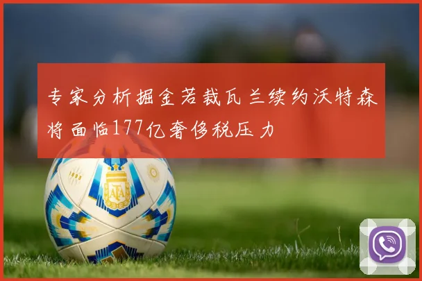 专家分析掘金若裁瓦兰续约沃特森将面临177亿奢侈税压力
